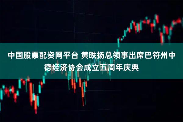 中国股票配资网平台 黄昳扬总领事出席巴符州中德经济协会成立五周年庆典