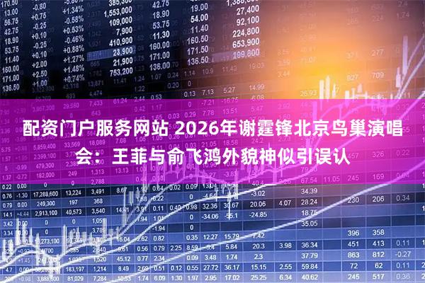 配资门户服务网站 2026年谢霆锋北京鸟巢演唱会：王菲与俞飞鸿外貌神似引误认